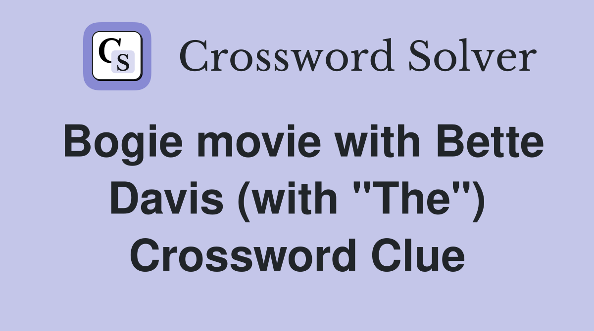 Bogie movie with Bette Davis (with "The") Crossword Clue Answers